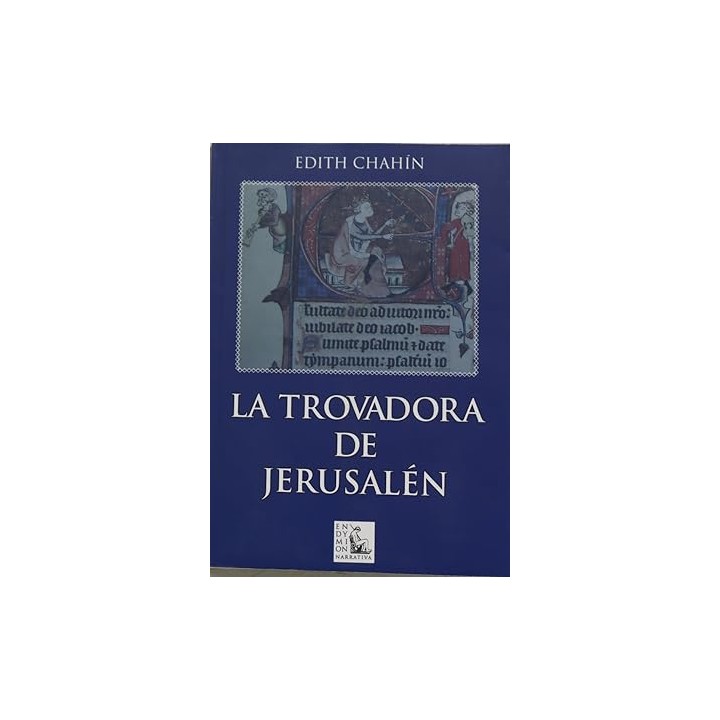 La trovadora de Jerusalén. Crónicas de la invasión de occidente al cercano oriente en el siglo XI